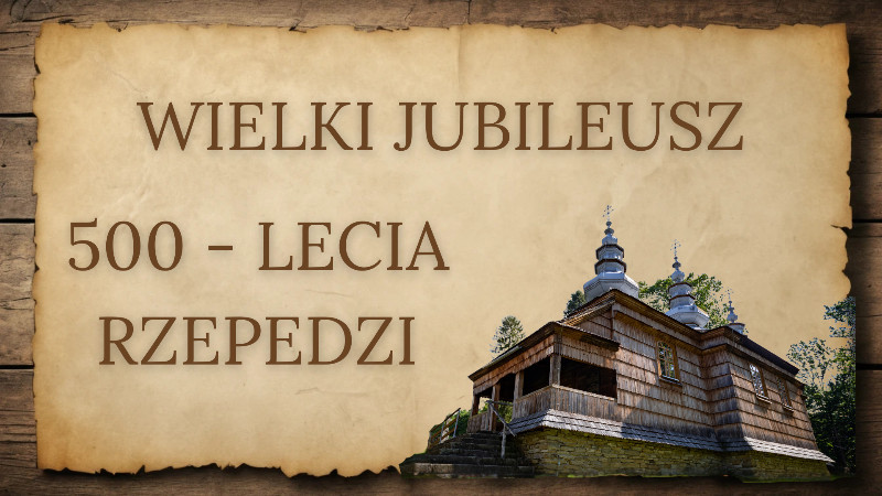 JUBILEUSZ 500-LECIA RZEPEDZI oraz 200-LECIA CERKWI ŚW. MIKOŁAJA CUDOTWÓRCY